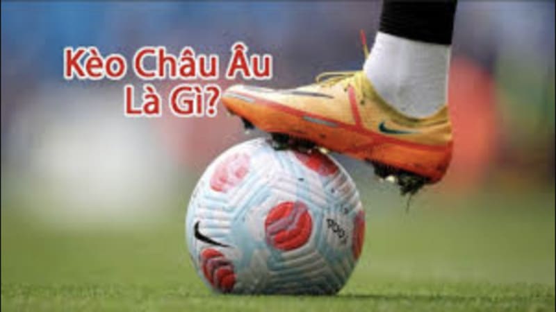 Kèo Châu Âu Là Gì?