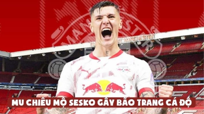 MU Chiêu Mộ Sesko Gây Bão Trang Cá Độ: Góc Nhìn Từ Toyota Thái Bình