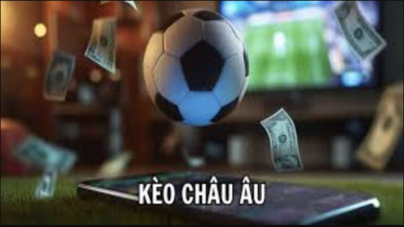 Vì Sao Kèo Châu Âu Được Nhiều Người Lựa Chọn?