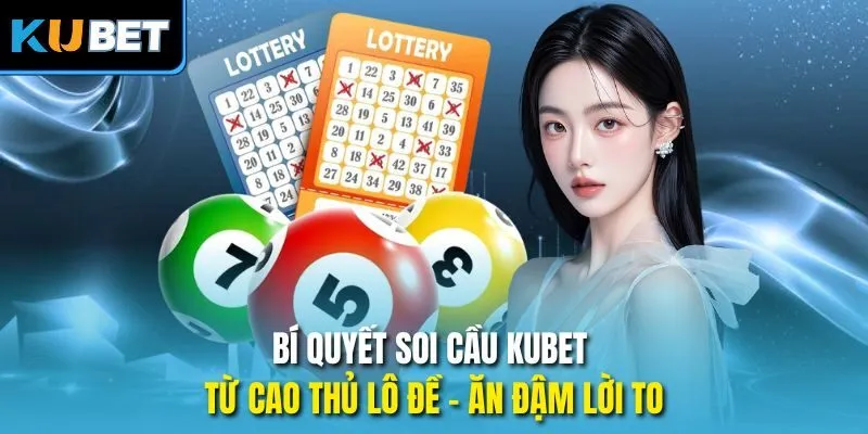 Bật Mí Kinh Nghiệm Soi Cầu Lô Đề Kubet Thắng Lớn