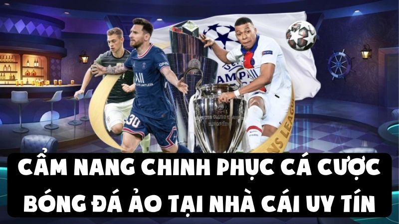 Cẩm Nang Chinh Phục Cá Cược Bóng Đá Ảo Tại Nhà Cái Uy Tín
