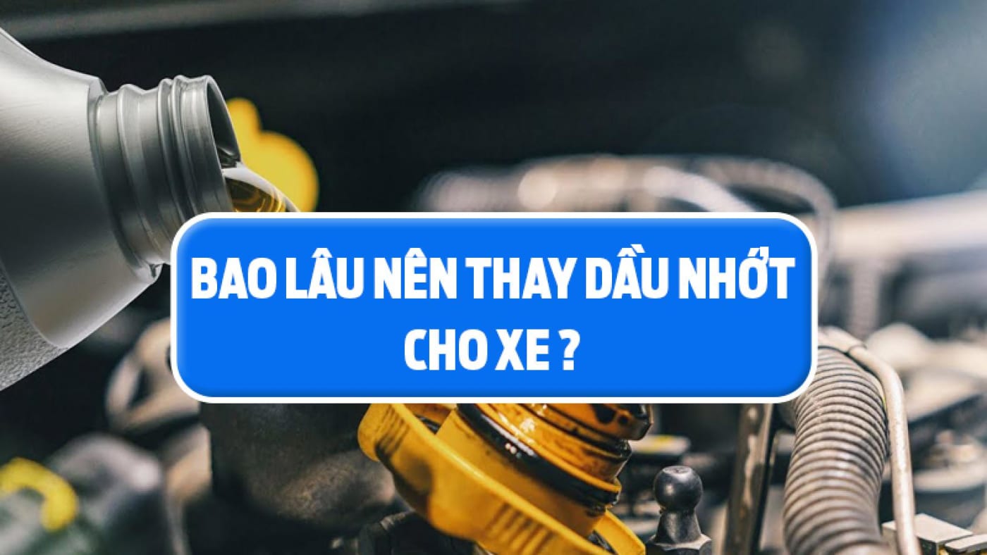 Bao Lâu Nên Thay Dầu Nhớt Ô Tô